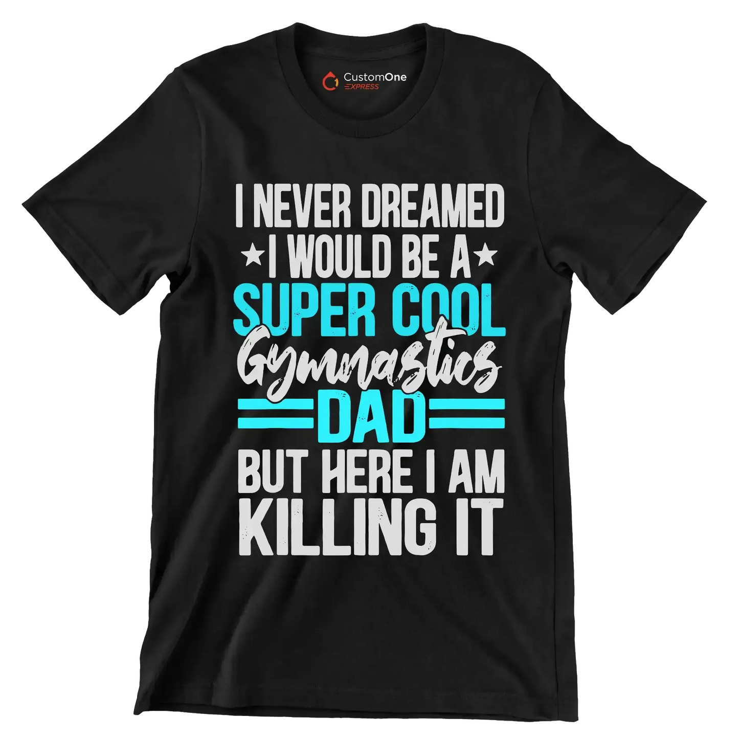 I never dreamed I would be a super cool gymnastics dad but here I am killing it - Father’s Day T-Shirt-Black-S-Custom One Express