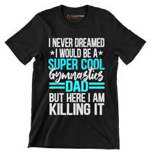 I never dreamed I would be a super cool gymnastics dad but here I am killing it - Father’s Day T-Shirt-Black-S-Custom One Express