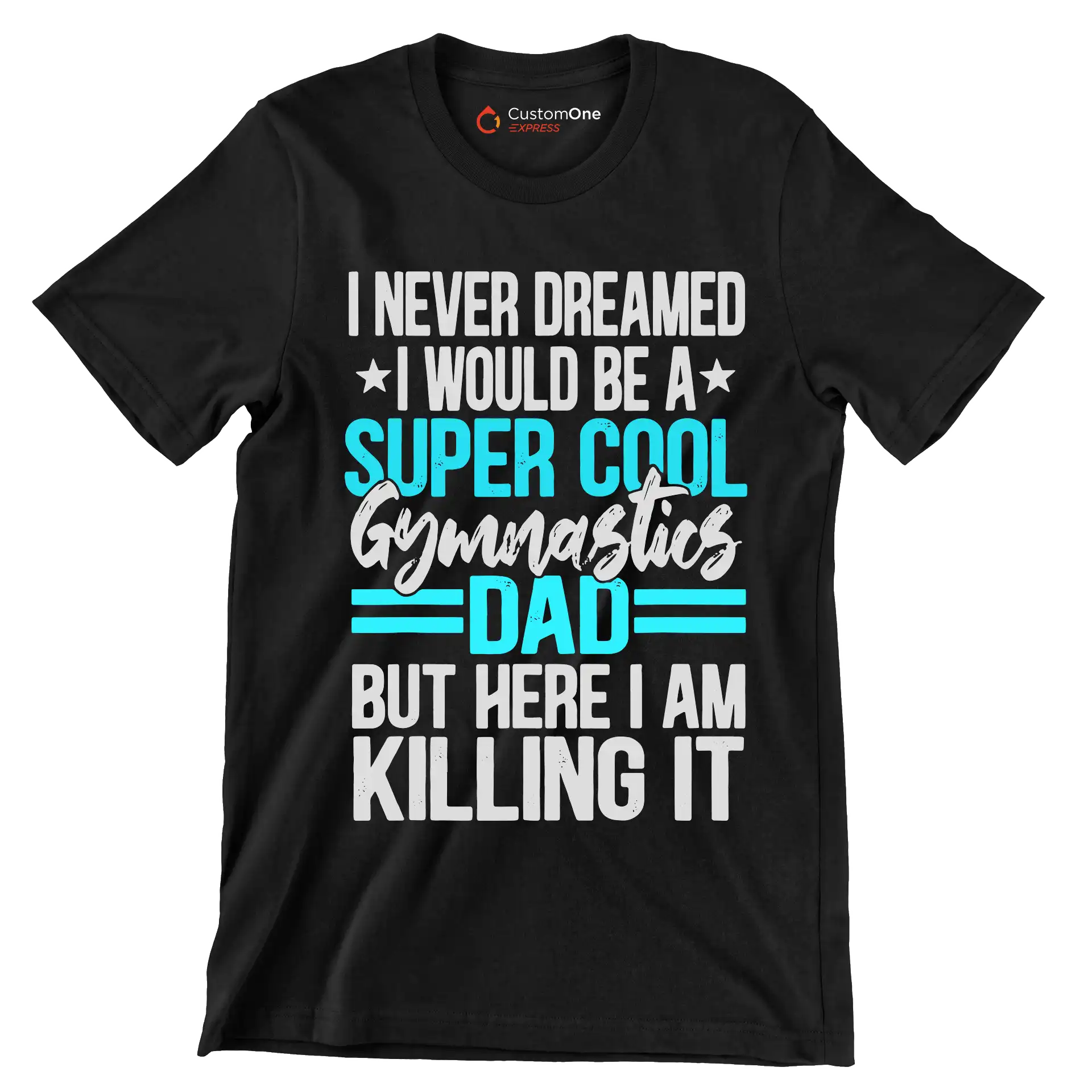 I never dreamed I would be a super cool gymnastics dad but here I am killing it - Father’s Day T-Shirt-Black-S-Custom One Express