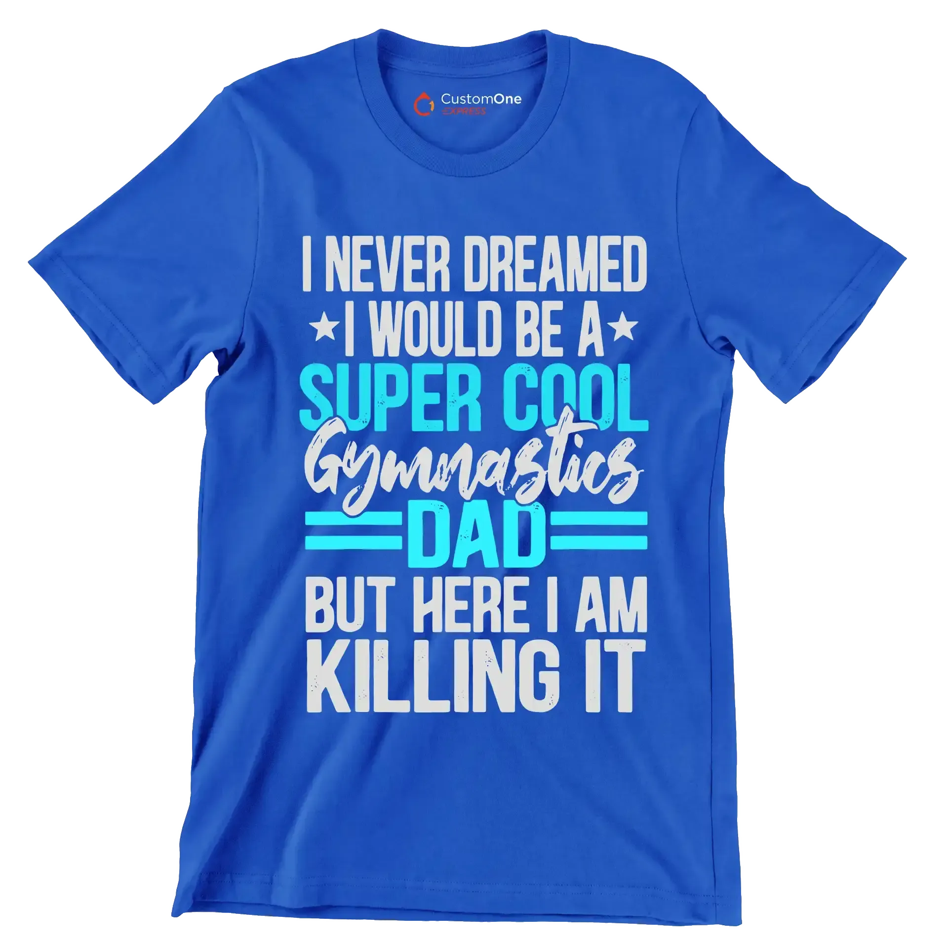 I never dreamed I would be a super cool gymnastics dad but here I am killing it - Father’s Day T-Shirt-Blue-S-Custom One Express