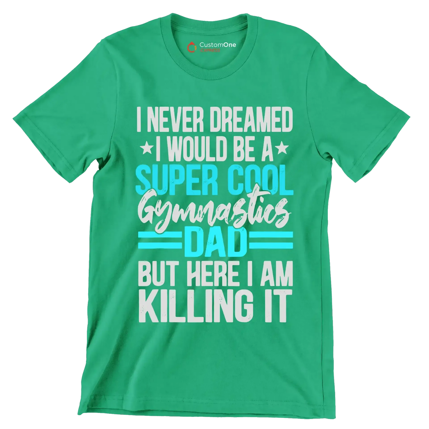 I never dreamed I would be a super cool gymnastics dad but here I am killing it - Father’s Day T-Shirt-Green-S-Custom One Express
