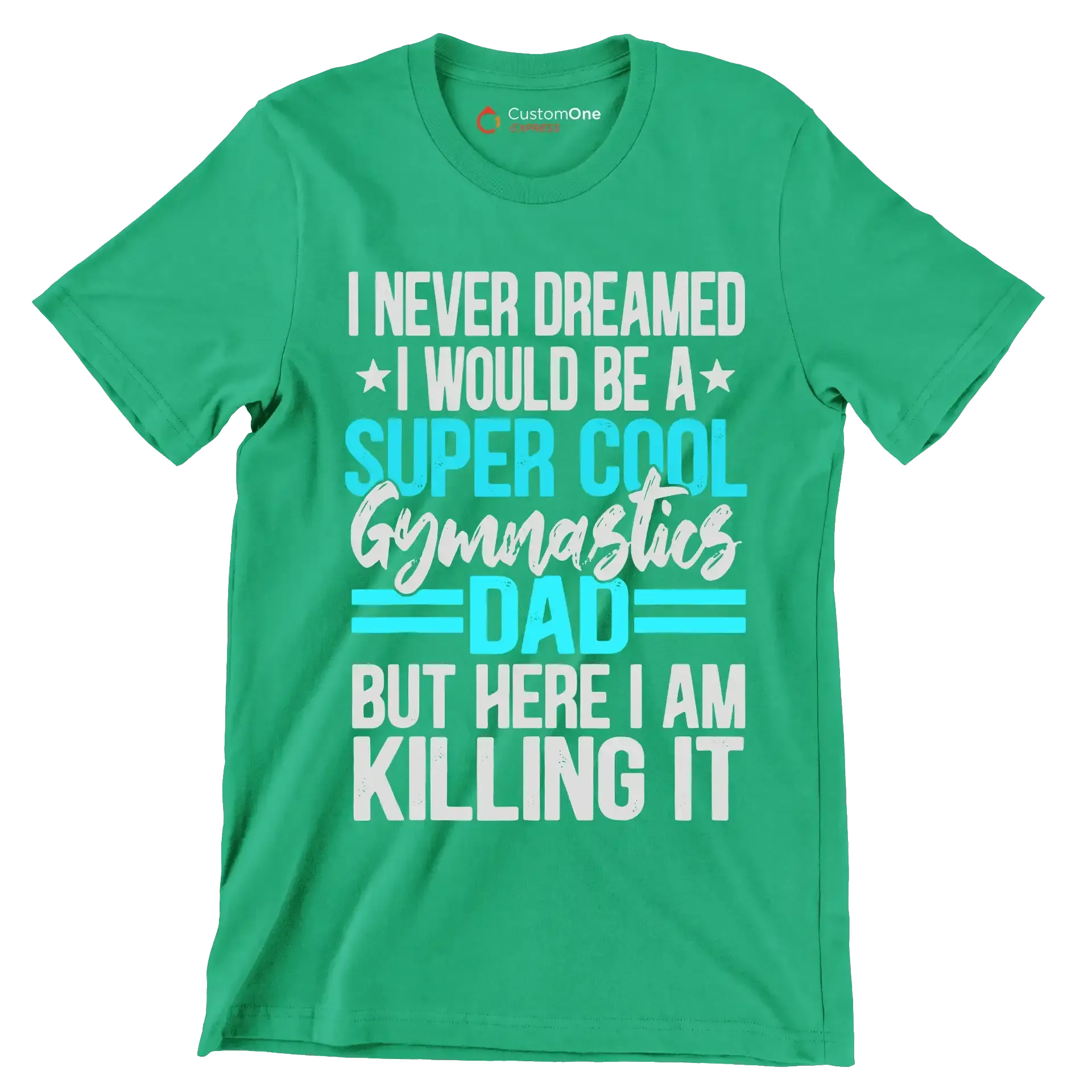 I never dreamed I would be a super cool gymnastics dad but here I am killing it - Father’s Day T-Shirt-Green-S-Custom One Express