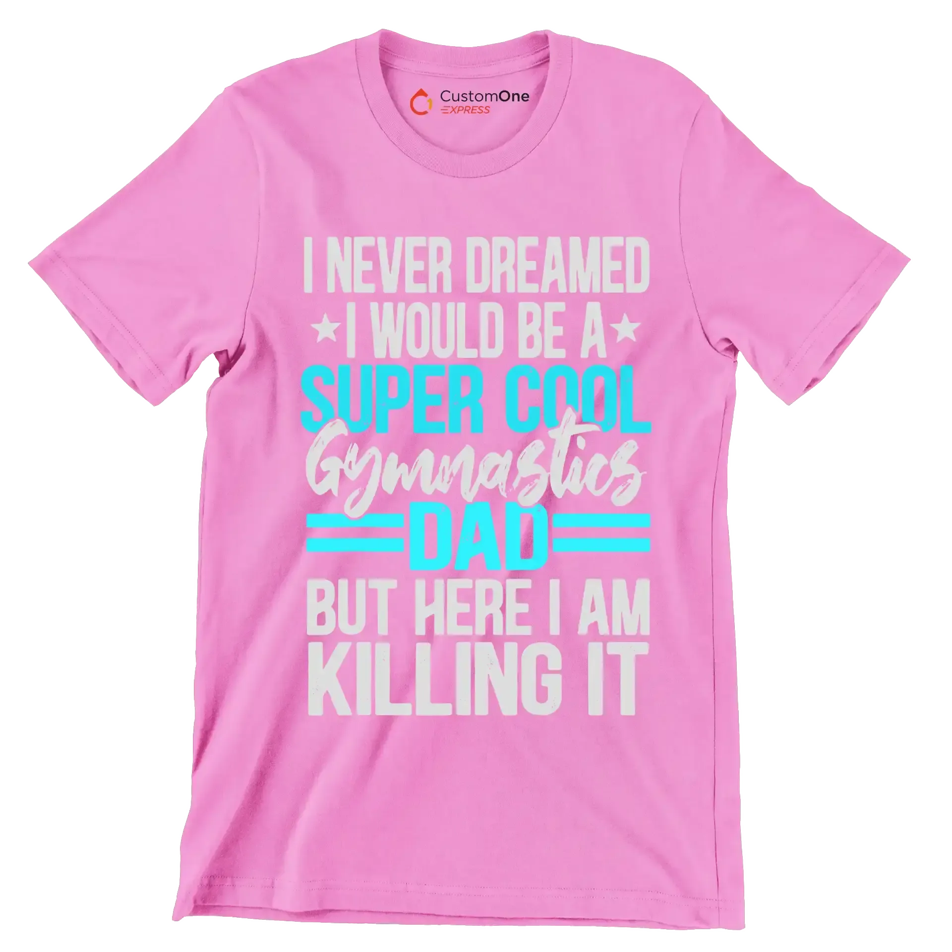 I never dreamed I would be a super cool gymnastics dad but here I am killing it - Father’s Day T-Shirt-Pink-S-Custom One Express