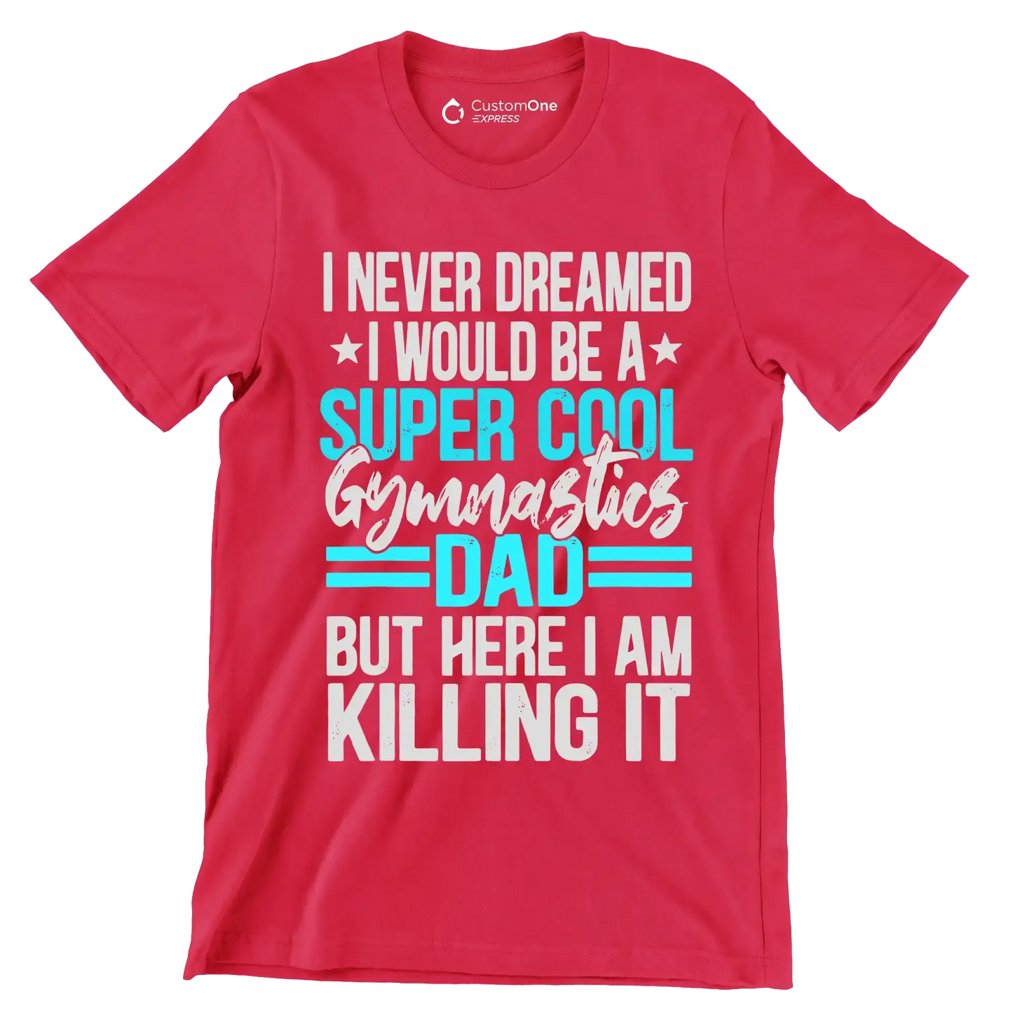 I never dreamed I would be a super cool gymnastics dad but here I am killing it - Father’s Day T-Shirt-Red-S-Custom One Express