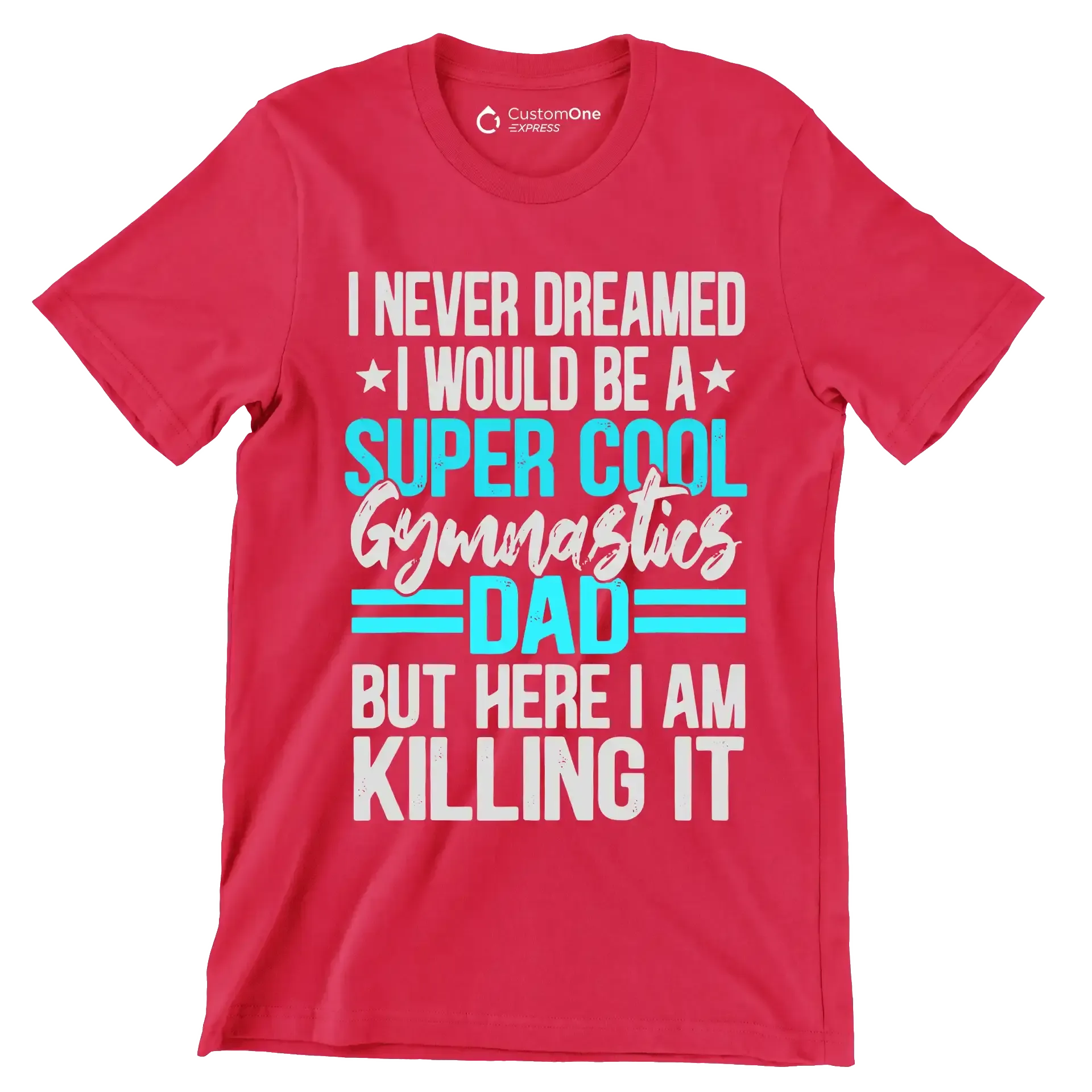 I never dreamed I would be a super cool gymnastics dad but here I am killing it - Father’s Day T-Shirt-Red-S-Custom One Express