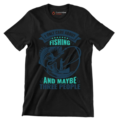 I only care about fishing and maybe three people - Fishing Themed T-Shirt-Black-S-Custom One Express