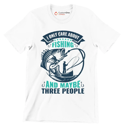 I only care about fishing and maybe three people - Fishing Themed T-Shirt-White-S-Custom One Express