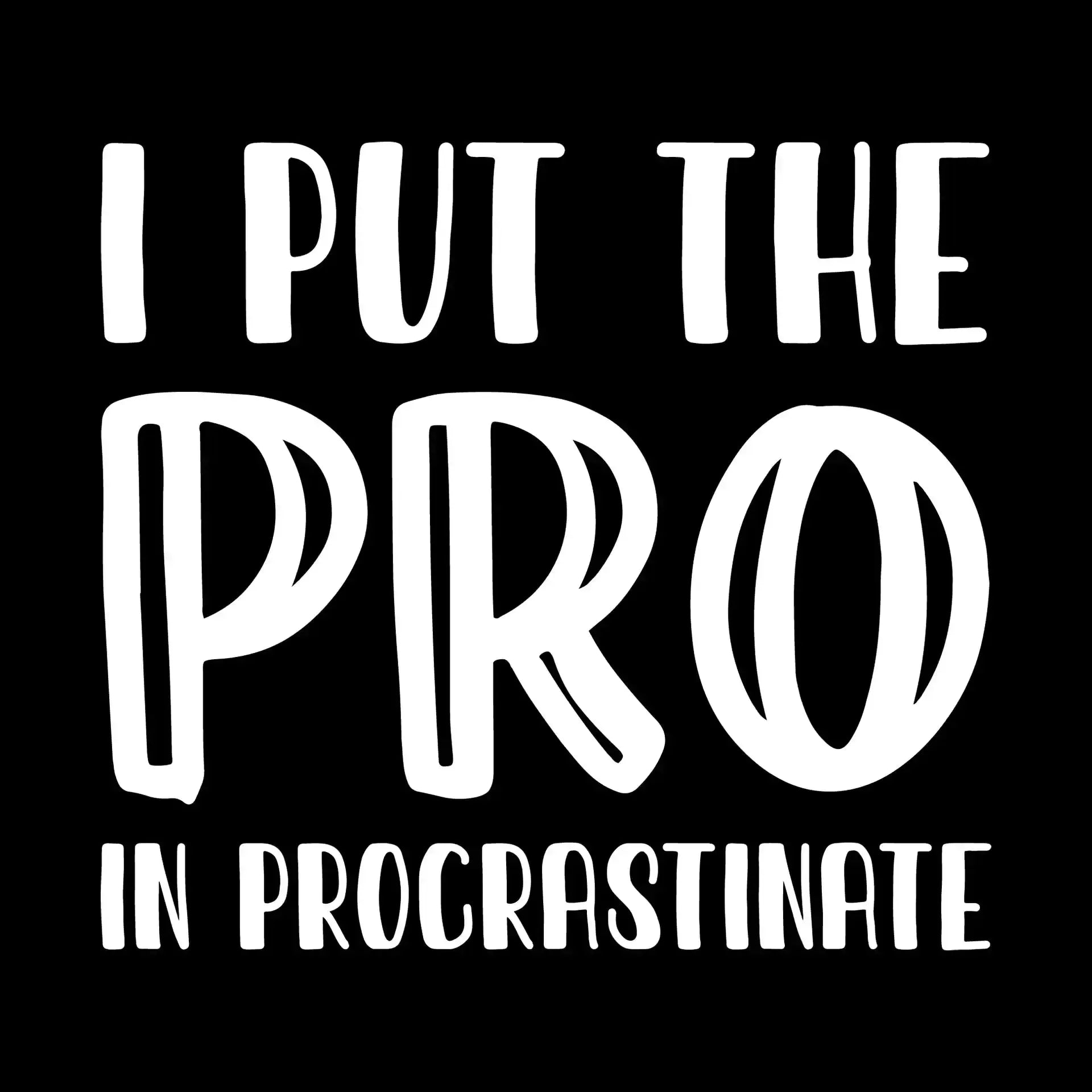 I put the pro in procrastinate - Sarcasm Themed T-Shirt-Black-S-Custom One Express