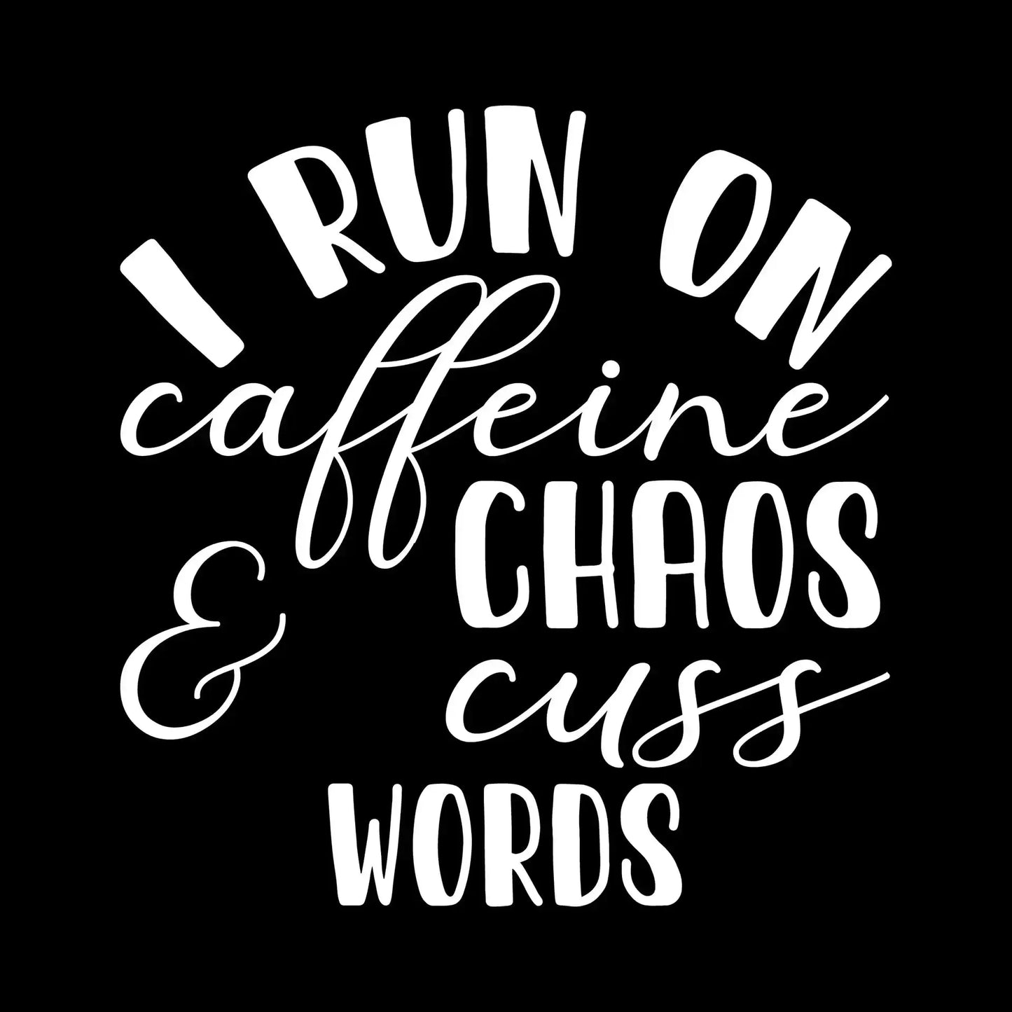 I run on caffeine chaos and cuss words - Sarcasm Themed T-Shirt-Black-S-Custom One Express