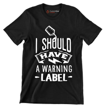 I should have a warning label - Sarcasm Themed T-Shirt-Black-S-Custom One Express