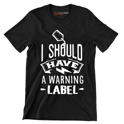 I should have a warning label - Sarcasm Themed T-Shirt-Black-S-Custom One Express
