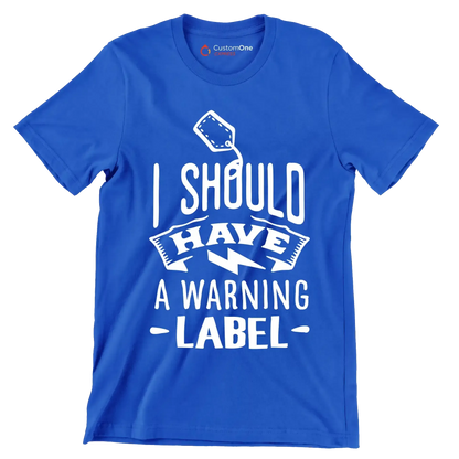 I should have a warning label - Sarcasm Themed T-Shirt-Blue-S-Custom One Express