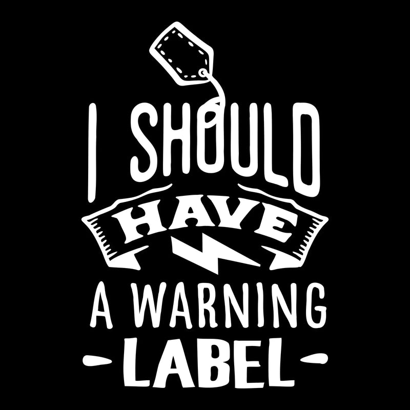 I should have a warning label - Sarcasm Themed T-Shirt-Black-S-Custom One Express