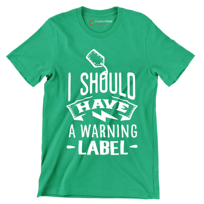 I should have a warning label - Sarcasm Themed T-Shirt-Green-S-Custom One Express
