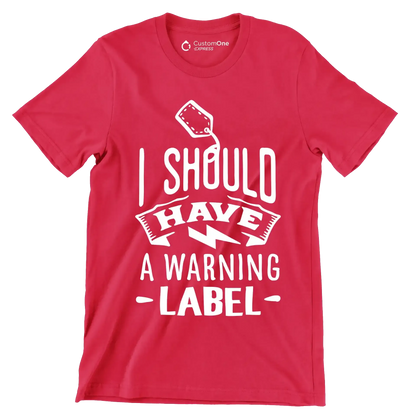 I should have a warning label - Sarcasm Themed T-Shirt-Red-S-Custom One Express