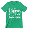 I speak fluent sarcasm - Sarcasm Themed T-Shirt-Green-S-Custom One Express