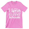 I speak fluent sarcasm - Sarcasm Themed T-Shirt-Pink-S-Custom One Express