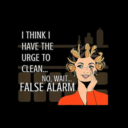I think I have the urge to clean no, wait false alarm - Retro Themed T-Shirt-Black-S-Custom One Express