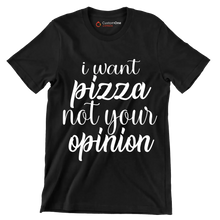 I want pizza not your opinion - Sarcasm Themed T-Shirt-Black-S-Custom One Express