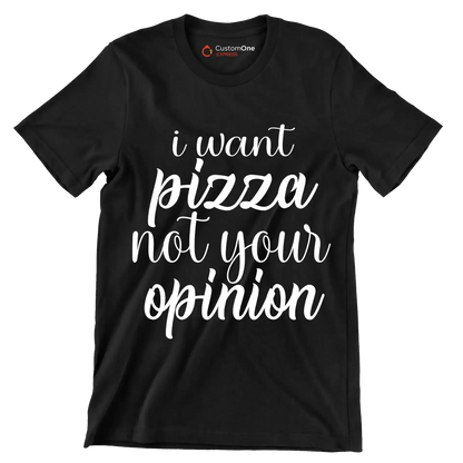 I want pizza not your opinion - Sarcasm Themed T-Shirt-Black-S-Custom One Express