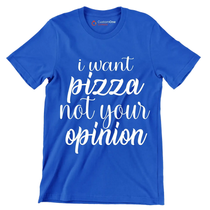 I want pizza not your opinion - Sarcasm Themed T-Shirt-Blue-S-Custom One Express