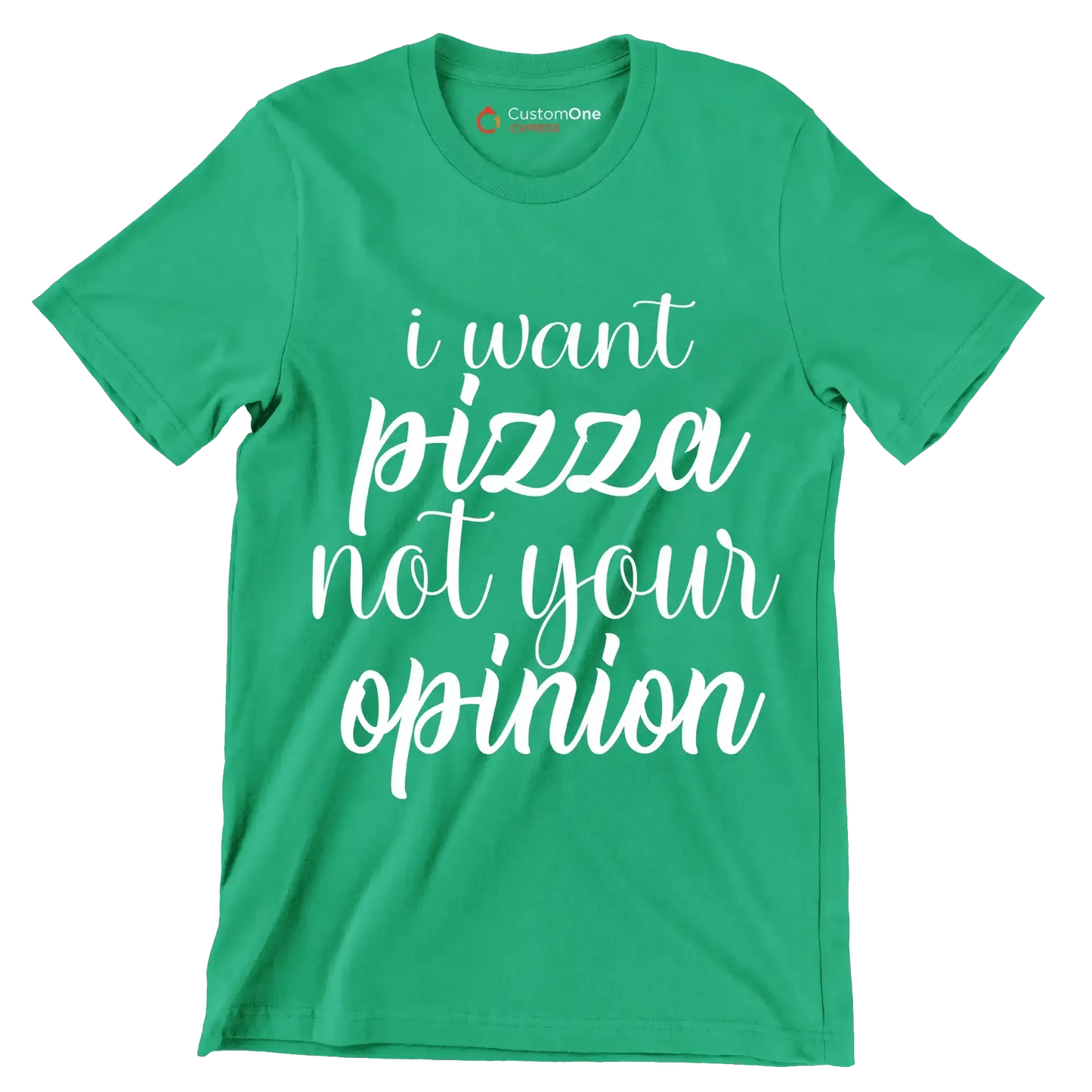 I want pizza not your opinion - Sarcasm Themed T-Shirt-Green-S-Custom One Express