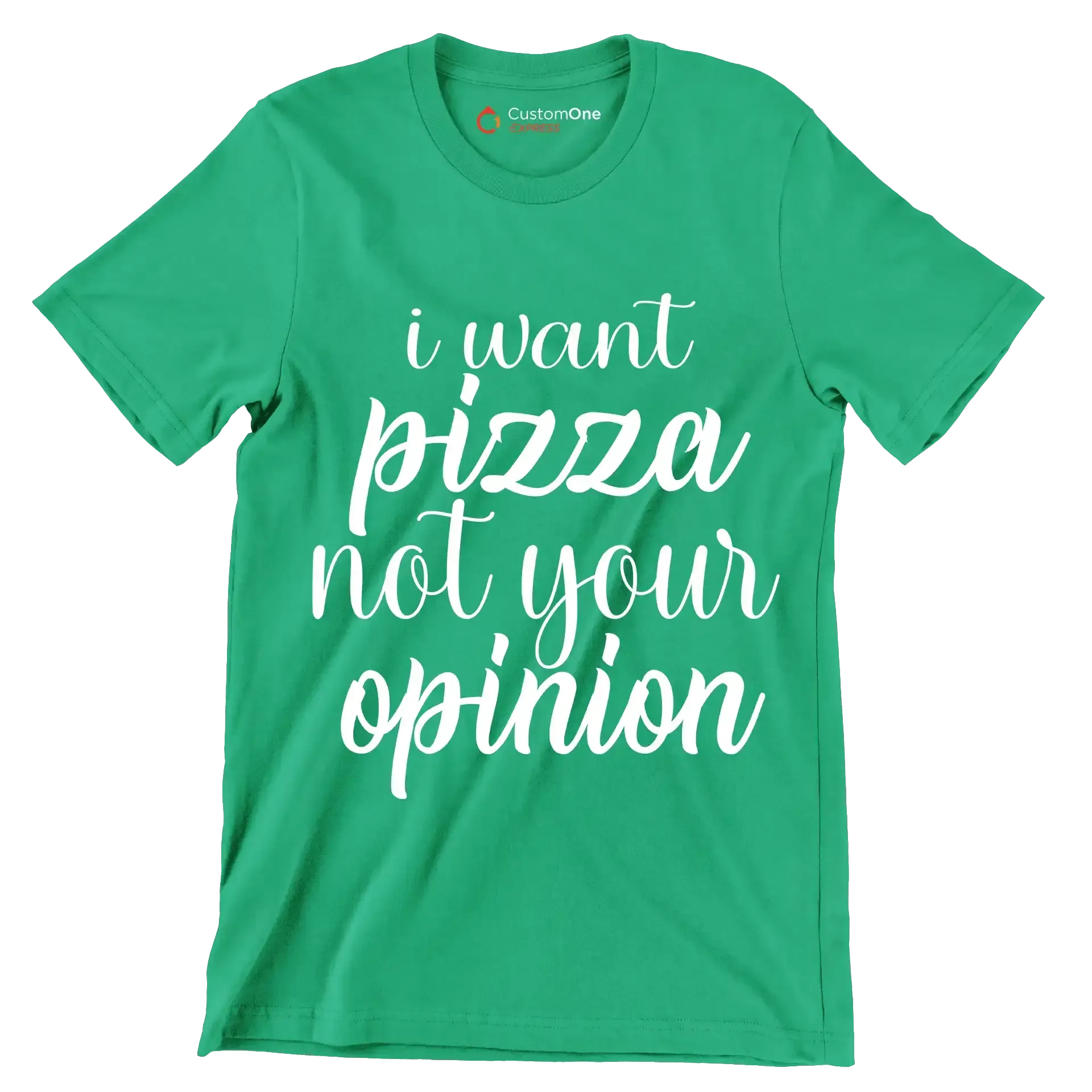 I want pizza not your opinion - Sarcasm Themed T-Shirt-Green-S-Custom One Express