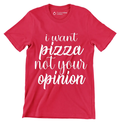 I want pizza not your opinion - Sarcasm Themed T-Shirt-Red-S-Custom One Express