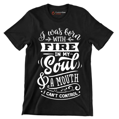 I was born with fire in my soul & a mouth I can't control - Sarcasm Themed T-Shirt-Black-S-Custom One Express
