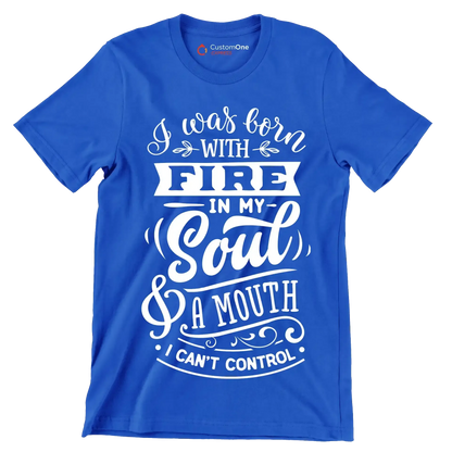 I was born with fire in my soul & a mouth I can't control - Sarcasm Themed T-Shirt-Blue-S-Custom One Express