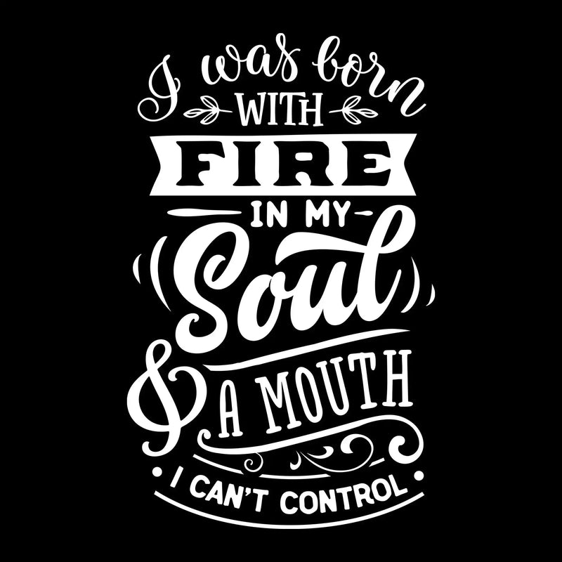 I was born with fire in my soul & a mouth I can't control - Sarcasm Themed T-Shirt-Black-S-Custom One Express