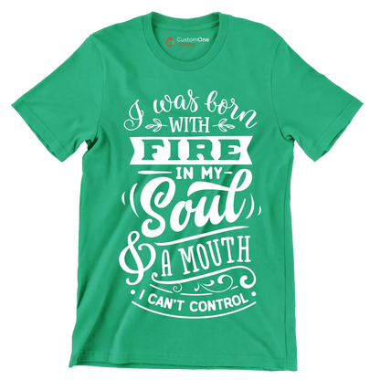 I was born with fire in my soul & a mouth I can't control - Sarcasm Themed T-Shirt-Green-S-Custom One Express