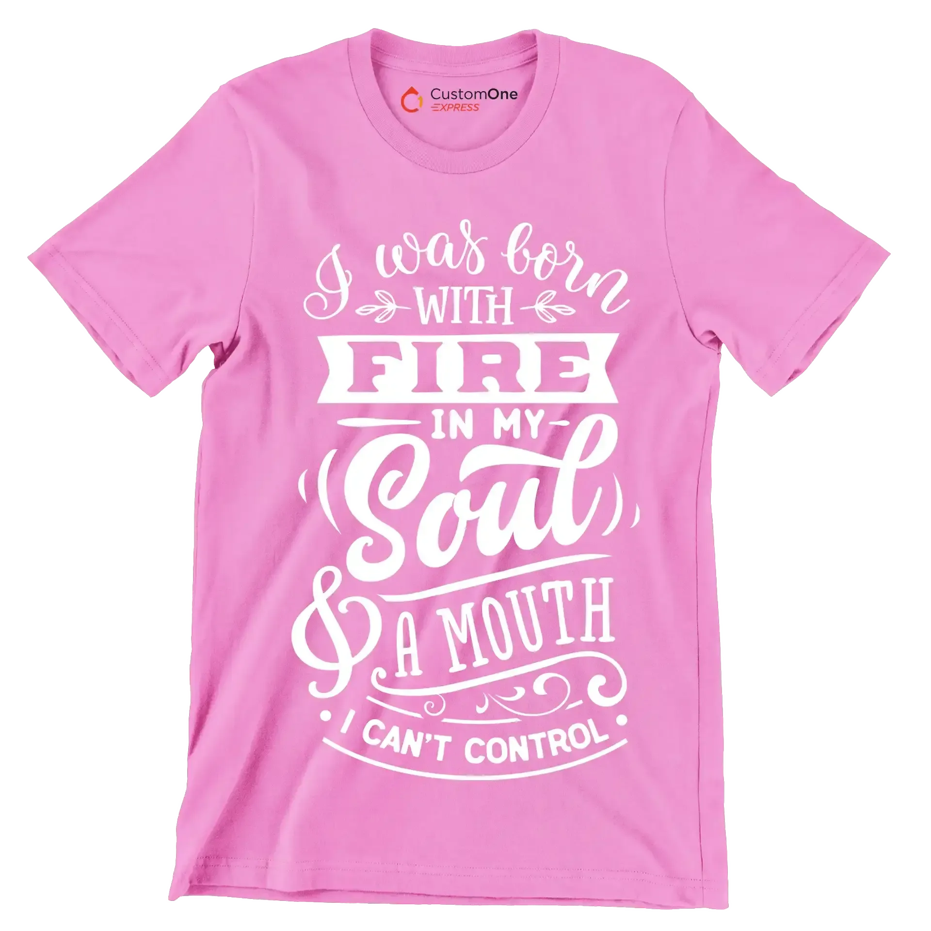 I was born with fire in my soul & a mouth I can't control - Sarcasm Themed T-Shirt-Pink-S-Custom One Express