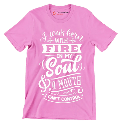 I was born with fire in my soul & a mouth I can't control - Sarcasm Themed T-Shirt-Pink-S-Custom One Express