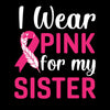 I wear pink for my sister - Breast Cancer Awareness T-Shirt-Black-S-Custom One Express