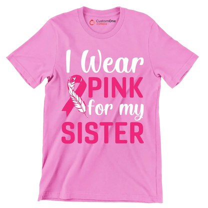 I wear pink for my sister - Breast Cancer Awareness T-Shirt-Pink-S-Custom One Express