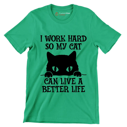 I work hard so my cat can live a better life - Cat Themed T-Shirt-Green-S-Custom One Express