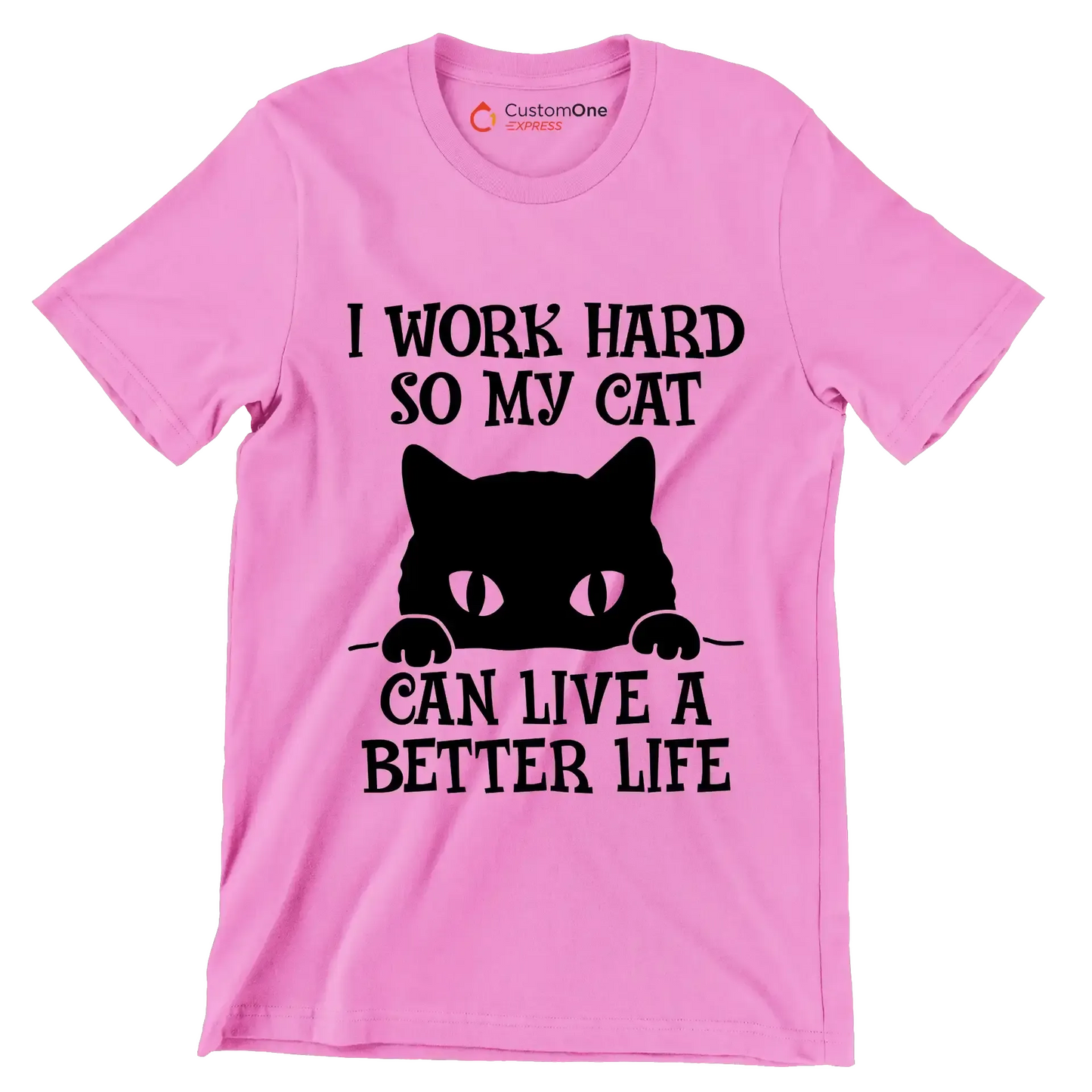 I work hard so my cat can live a better life - Cat Themed T-Shirt-Pink-S-Custom One Express