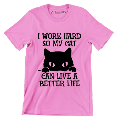 I work hard so my cat can live a better life - Cat Themed T-Shirt-Pink-S-Custom One Express