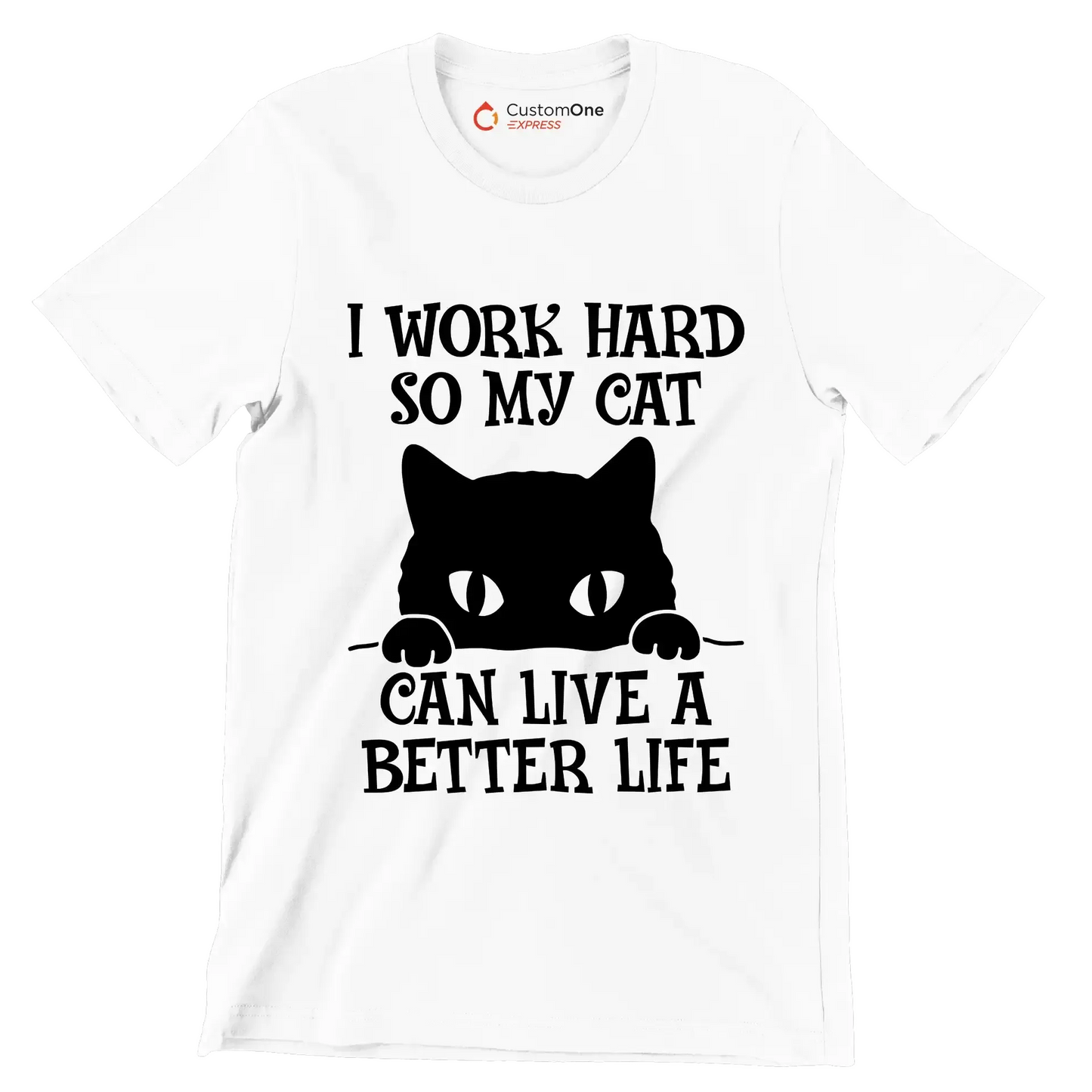 I work hard so my cat can live a better life - Cat Themed T-Shirt-White-S-Custom One Express
