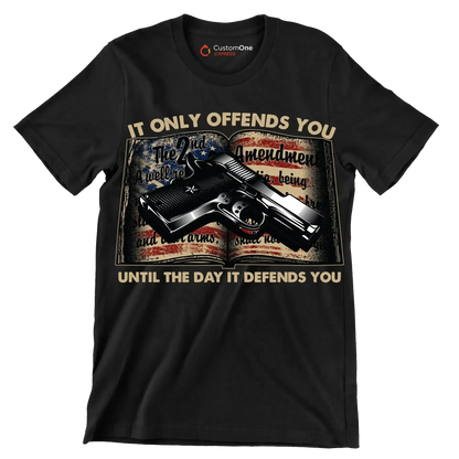 IT ONLY OFFENDS YOU UNTIL THE DAY IT DEFFENDS YOU - Veterans Themed T-Shirt-Black-S-Custom One Express
