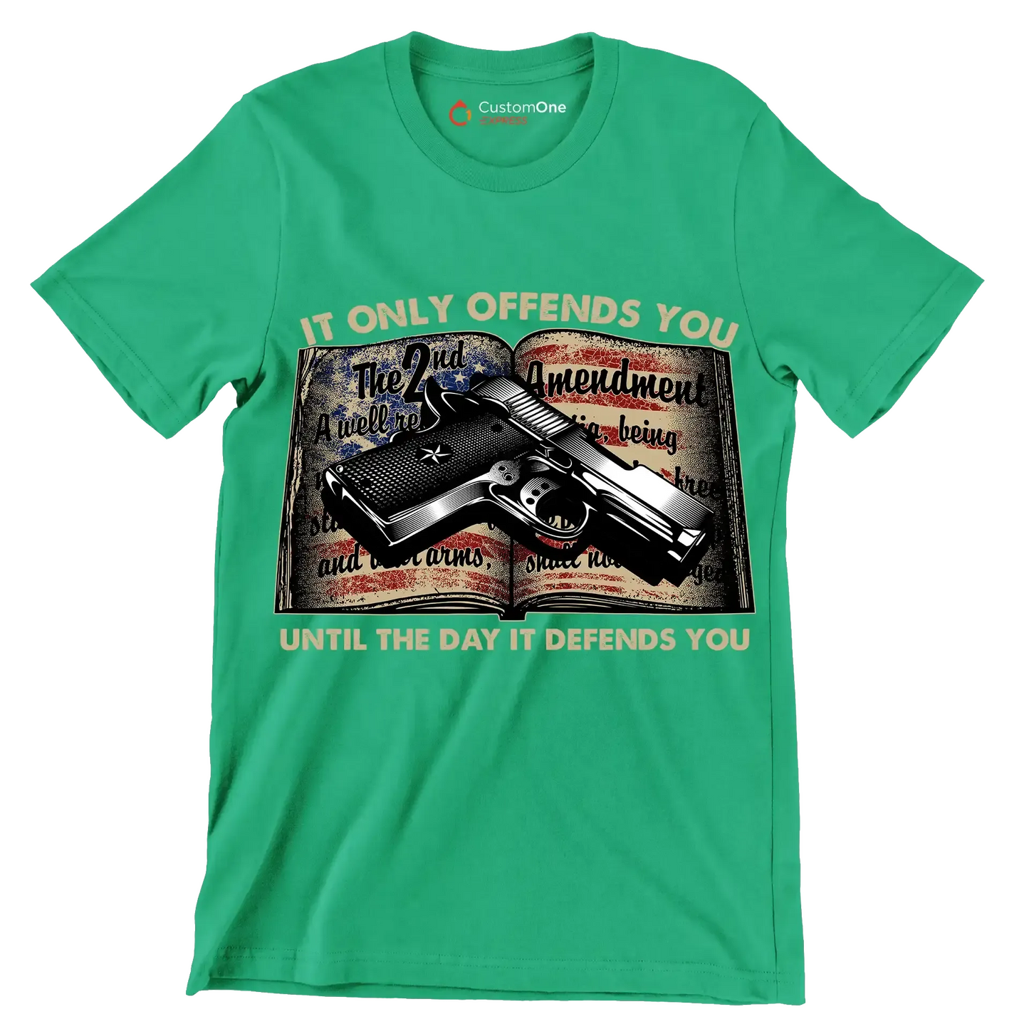 IT ONLY OFFENDS YOU UNTIL THE DAY IT DEFFENDS YOU - Veterans Themed T-Shirt-Green-S-Custom One Express