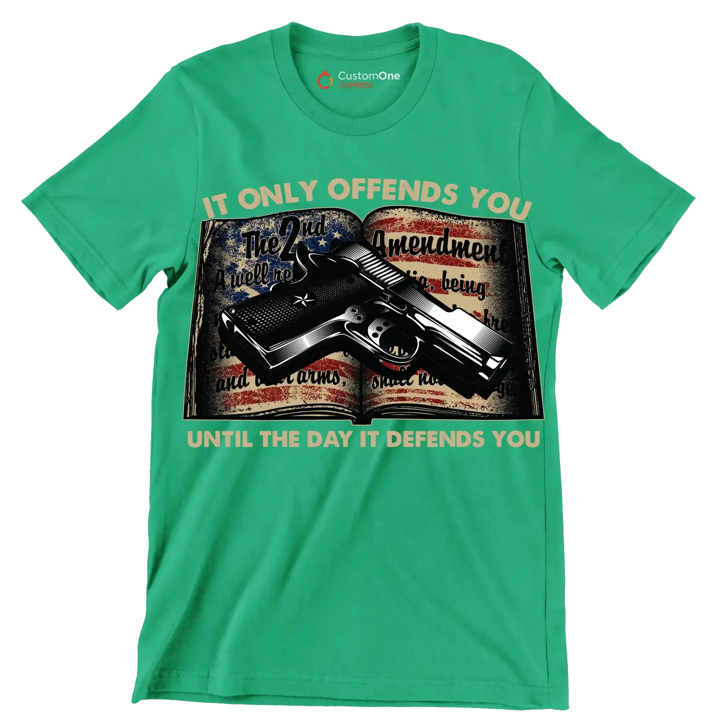 IT ONLY OFFENDS YOU UNTIL THE DAY IT DEFFENDS YOU - Veterans Themed T-Shirt-Green-S-Custom One Express