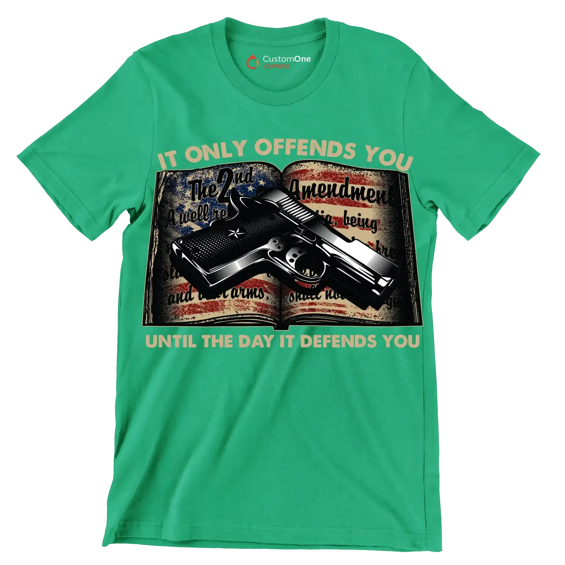 IT ONLY OFFENDS YOU UNTIL THE DAY IT DEFFENDS YOU - Veterans Themed T-Shirt-Green-S-Custom One Express