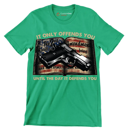 IT ONLY OFFENDS YOU UNTIL THE DAY IT DEFFENDS YOU - Veterans Themed T-Shirt-Green-S-Custom One Express