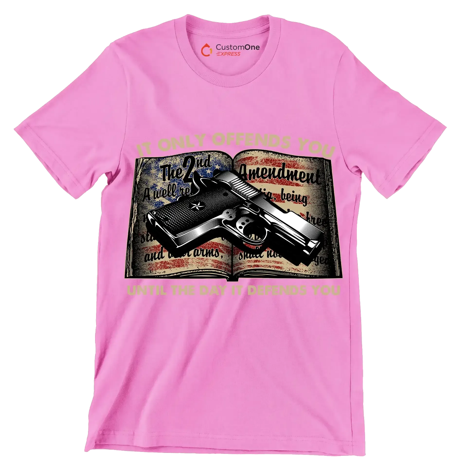IT ONLY OFFENDS YOU UNTIL THE DAY IT DEFFENDS YOU - Veterans Themed T-Shirt-Pink-S-Custom One Express