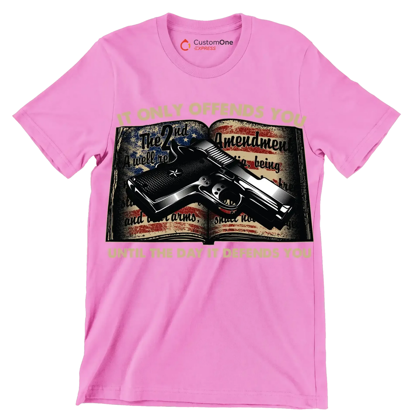IT ONLY OFFENDS YOU UNTIL THE DAY IT DEFFENDS YOU - Veterans Themed T-Shirt-Pink-S-Custom One Express