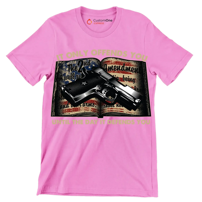 IT ONLY OFFENDS YOU UNTIL THE DAY IT DEFFENDS YOU - Veterans Themed T-Shirt-Pink-S-Custom One Express