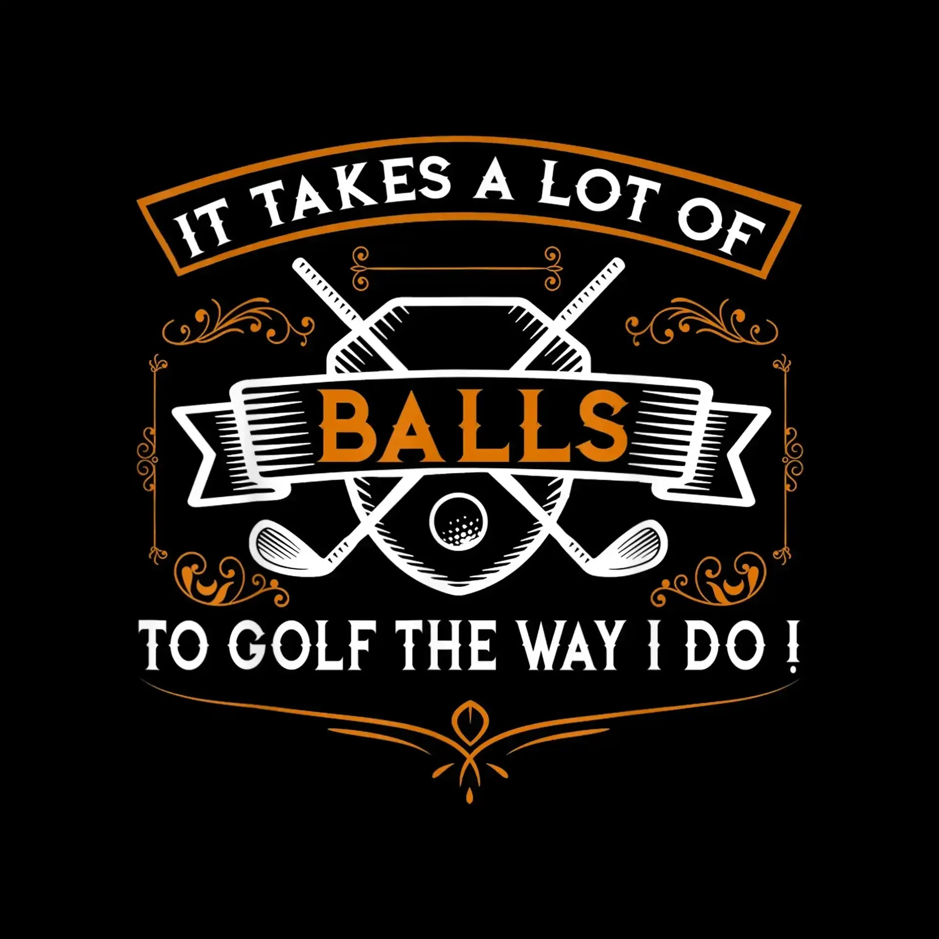 IT TAKES A LOT OF BALLS TO GOLF THE WAY I DO! - Golf Themed T-Shirt-Black-S-Custom One Express