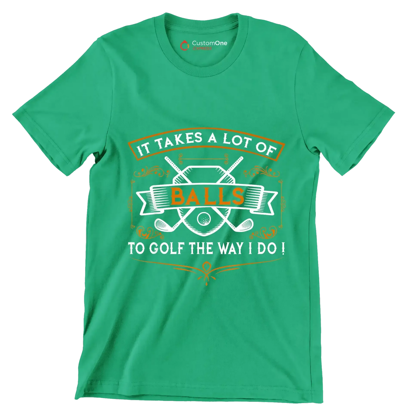 IT TAKES A LOT OF BALLS TO GOLF THE WAY I DO! - Golf Themed T-Shirt-Green-S-Custom One Express